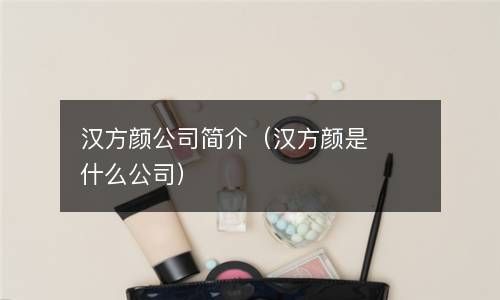 汉方颜公司简介（汉方颜是什么公司） 
