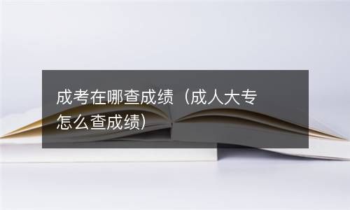 成考在哪查成绩（成人大专怎么查成绩） 